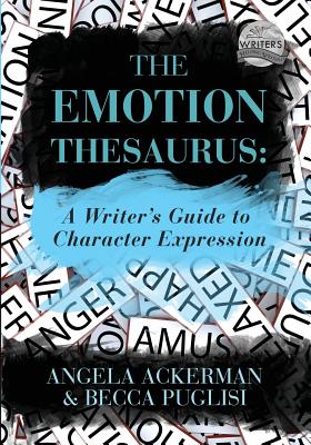 The Emotion Thesaurus: A Writer's Guide to Character Expression - Puglisi, Becca, and Ackerman, Angela