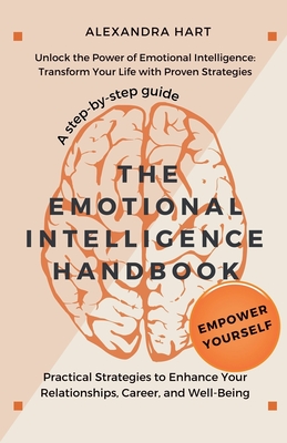 The Emotional Intelligence Handbook - Practical Strategies to Enhance Your Relationships, Career, and Well-Being - Hart, Alexandra