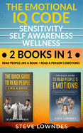 The Emotional IQ Code. Sensitivity, Self Awareness and Wellness: Read people like a book - Read a person's emotions. How to understand human behavior, relationships and reveal feelings (2 Manuscripts)