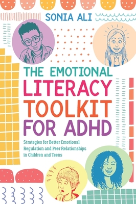 The Emotional Literacy Toolkit for ADHD: Strategies for Better Emotional Regulation and Peer Relationships in Children and Teens - Ali, Sonia