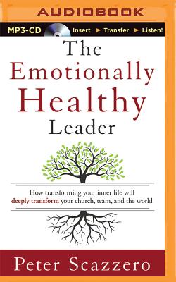 The Emotionally Healthy Leader: How Transforming Your Inner Life Will Deeply Transform Your Church, Team, and the World - Scazzero, Peter, Mr. (Read by)