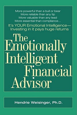 The Emotionally Intelligent Financial Advisor - Weisinger, Hendrie Davis, Ph.D.