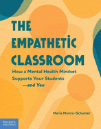 The Empathetic Classroom: How a Mental Health Mindset Supports Your Students--And You
