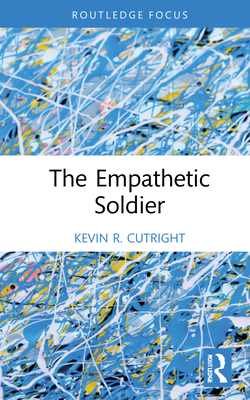 The Empathetic Soldier - Cutright, Kevin R