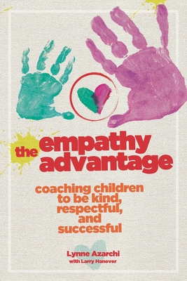 The Empathy Advantage: Coaching Children to Be Kind, Respectful, and Successful - Azarchi, Lynne, and Hanover, Larry