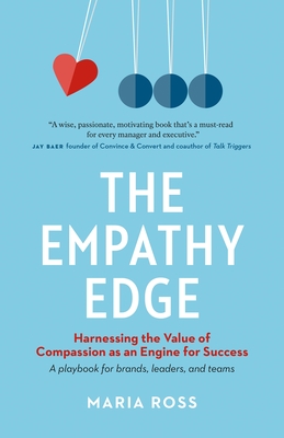 The Empathy Edge: Harnessing the Value of Compassion as an Engine for Success - Ross, Maria