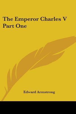 The Emperor Charles V Part One - Armstrong, Edward