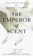 The Emperor of Scent: A Story of Perfume, Obsession, and the Last Mystery of the Senses - Burr, Chandler