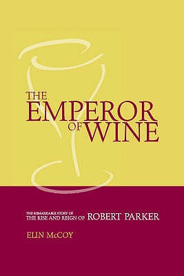 The Emperor of Wine: The Story of the Remarkable Rise and Reign of Robert Parker - McCoy, Elin