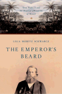 The Emperor's Beard: Dom Pedro II and the Tropical Monarchy of Brazil - Schwarcz, Lilia Moritz, and Gledson, John (Translated by)