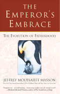 The Emperor's Embrace: Reflections on Animal Families and Fatherhood - Masson, Jeffrey Moussaieff, PH.D.