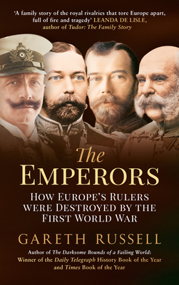 The Emperors: How Europe's Rulers Were Destroyed by the First World War - Russell, Gareth, Mr.