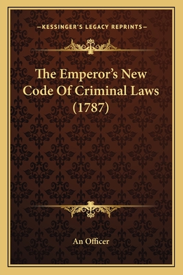 The Emperor's New Code Of Criminal Laws (1787) - An Officer (Translated by)