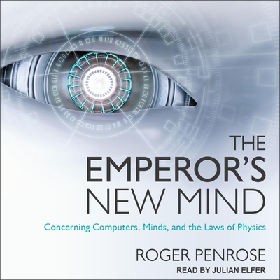 The Emperor's New Mind: Concerning Computers, Minds, and the Laws of Physics - Penrose, Roger, and Elfer, Julian (Read by)