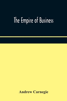 The empire of business - Carnegie, Andrew