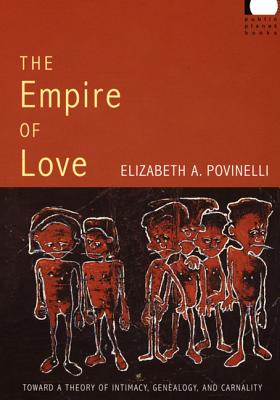 The Empire of Love: Toward a Theory of Intimacy, Genealogy, and Carnality - Povinelli, Elizabeth a