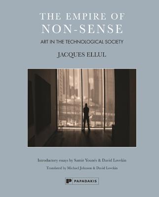 The empire of non-sense: Art in the technological society - Ellul, Jacques, and Younes, Samir (Introduction by), and Lovekin, David (Introduction by)