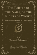 The Empire of the Nairs, or the Rights of Women, Vol. 4 of 4: An Utopian Romance, in Twelve Books (Classic Reprint)