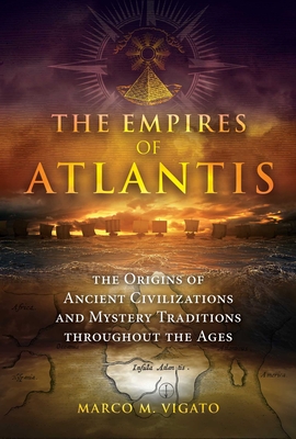 The Empires of Atlantis: The Origins of Ancient Civilizations and Mystery Traditions Throughout the Ages - Vigato, Marco M