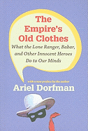 The Empire's Old Clothes: What the Lone Ranger, Babar, and Other Innocent Heroes Do to Our Minds