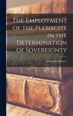 The Employment of the Plebiscite in the Determination of Sovereignty - Mattern, Johannes