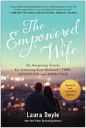 The Empowered Wife, Updated and Expanded Edition: Six Surprising Secrets for Attracting Your Husband's Time, Attention, and Affection
