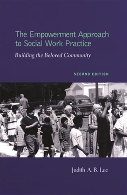 The Empowerment Approach to Social Work Practice: Building the Beloved Community - Lee, Judith