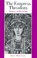 The Empress Theodora: Partner of Justinian - Evans, James Allan