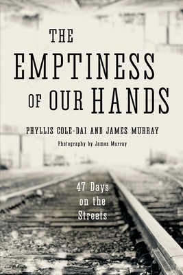 The Emptiness of Our Hands: 47 Days on the Streets - Murray, James (Photographer), and Cole-Dai, Phyllis