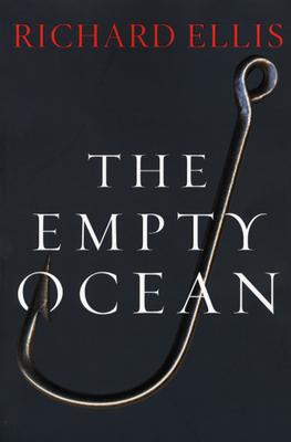 The Empty Ocean: Plundering the World's Marine Life - Ellis, Richard