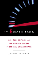 The Empty Tank: Oil, Gas, Hot Air, and the Coming Global Financial Catastrophe - Leggett, Jeremy