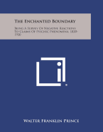 The Enchanted Boundary: Being a Survey of Negative Reactions to Claims of Psychic Phenomena, 1820-1930 - Prince, Walter Franklin