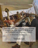 The Enchanted Woods, and Other Essays on the Genius of Places by Vernon Lee [Pseud.] (1905). by: Vernon Lee: (Travel Essays). Vernon Lee Was the Pseudonym of the British Writer Violet Paget (14 October 1856 - 13 February 1935).