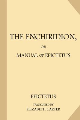 The Enchiridion, or Manual of Epictetus (Large Print) - Arrian, and Carter, Elizabeth (Translated by), and Epictetus