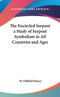 The Encircled Serpent a Study of Serpent Symbolism in All Countries and Ages - Howey, M Oldfield