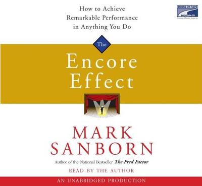 The Encore Effect: How to Achieve Remarkable Performance in Anything You Do - Sanborn, Mark (Read by)