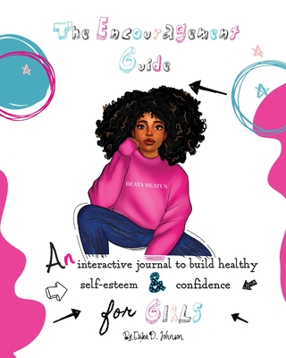 The Encouragement Guide: An Interactive Journal to Build Healthy Self-Esteem and Confidence for Girls - Johnson, Erika D