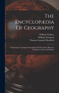 The encyclopdia of geography: comprising a complete description of the earth, physical, statistical, civil, and political Volume 1