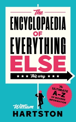 The Encyclopaedia of Everything Else: The Ultimate A-Z of Bizarre Information - Hartston, William