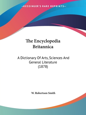 The Encyclopedia Britannica: A Dictionary Of Arts, Sciences And General Literature (1878) - Smith, W Robertson (Foreword by)