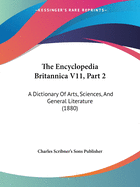 The Encyclopedia Britannica V11, Part 2: A Dictionary Of Arts, Sciences, And General Literature (1880)