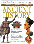 The Encyclopedia of Ancient History: Step Back in Time to Discover the Wonders of the Ancient World - Hurdman, Charlotte, and Tames, Richard, and Steele, Philip