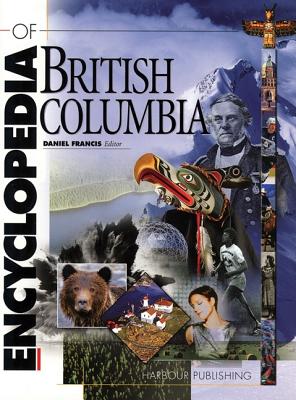The Encyclopedia of British Columbia - Francis, Daniel (Editor)