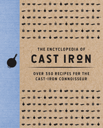 The Encyclopedia of Cast Iron: Over 350 Recipes for the Cast Iron Connoisseur (350 Delicious Cast Iron Recipes)