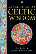 The Encyclopedia of Celtic Wisdom: A Celtic Shaman's Sourcebook