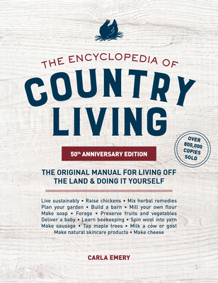 The Encyclopedia of Country Living, 50th Anniversary Edition: The Original Manual for Living Off the Land & Doing It Yourself - Emery, Carla