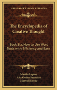 The Encyclopedia of Creative Thought: Book Six, How to Use Word Tools with Efficiency and Ease