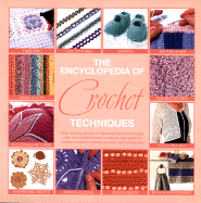 The Encyclopedia of Crochet Techniques: A Step-By-Step Guide to Creating Unique Fashions and Accessories