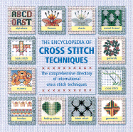 The Encyclopedia of Cross Stitch Techniques: A Step-By-Step Visual Directory, with an Inspirational Gallery of Finished Works
