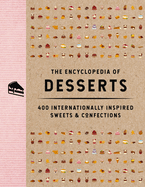 The Encyclopedia of Desserts: 400 Internationally Inspired Sweets and Confections (400 Irresistible Recipes for Every Sweet Tooth)